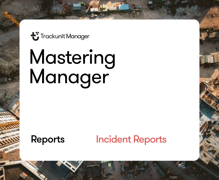 mastering-manager-trackunit-incident-reports