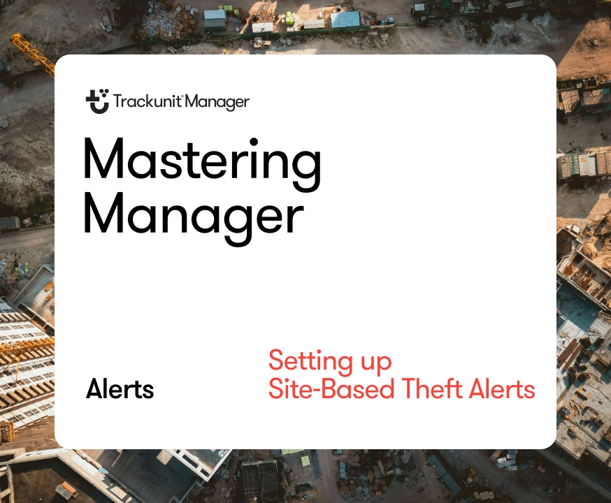 mastering-manager-trackunit-alerts-site-based-theft-alerts